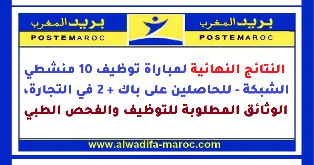 بريد المغرب: النتائج النهائية لمباراة توظيف 10 منشطي الشبكة - للحاصلين على باك + 2 في التجارة، الوثائق المطلوبة للتوظيف