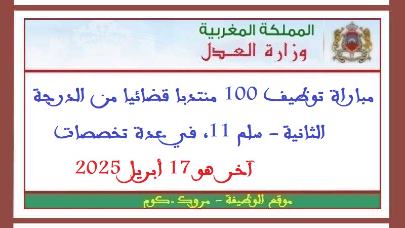 وزارة العدل: مباراة توظيف 100 منتدبا قضائيا من الدرجة الثانية - سلم 11، في عدة تخصصات، آخر  هو 17 أبريل 2025