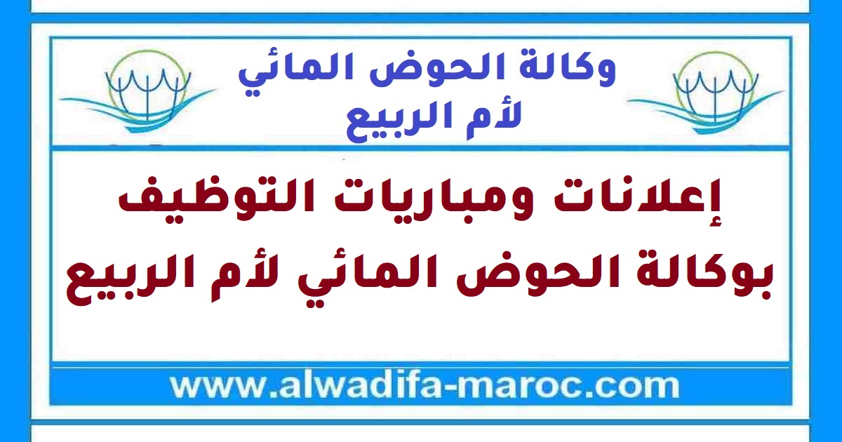 وكالة الحوض المائي لأم الربيع: مباريات توظيف 1 متصرف من الدرجة الثانية و5 تقنيين من الدرجة الثالثة. آخر أجل للترشيح هو 12 دجنبر 2025